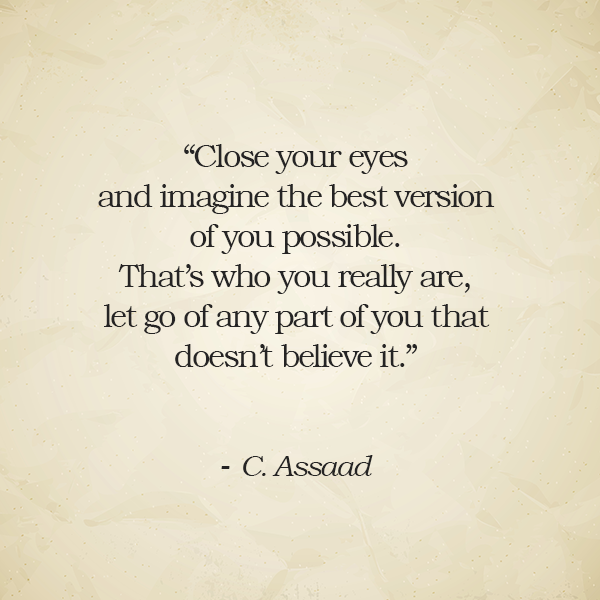 Close your eyes and imagine the best version of you possible. 
